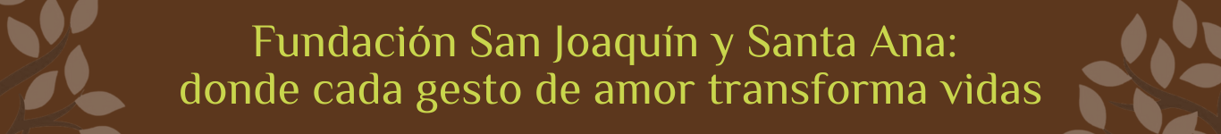 Fundación San Joaquín y Santa Ana donde cada gesto de amor transforma vidas